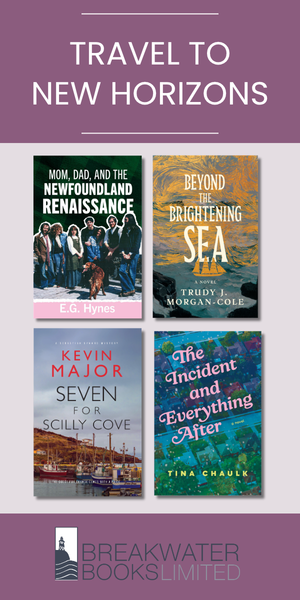 Breakwater Books Limited article page advertisement promoting four titles: "Mom, Dad, and the Newfoundland Renaissance" by E. G. Hynes, "Seven for Scilly Cove" by Kevin Major, "The Incident and Everything After" by Tina Chaulk, and "Beyond the Brightening Sea" by Tina Chaulk. Text reads "Travel to new horizons."