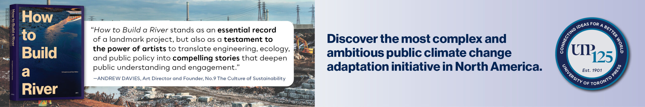 University of Toronto Press's ad advertising "How to Build a River: Toronto’s Port Lands and the Journey to Climate Resiliency" by Vid Ingelevics and Ryan Walker.